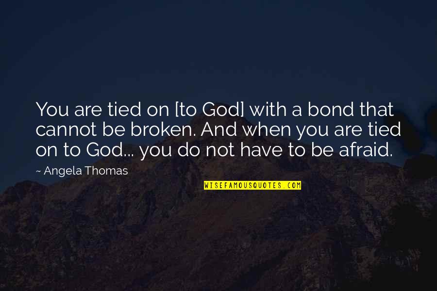 Tsirigotikos Quotes By Angela Thomas: You are tied on [to God] with a