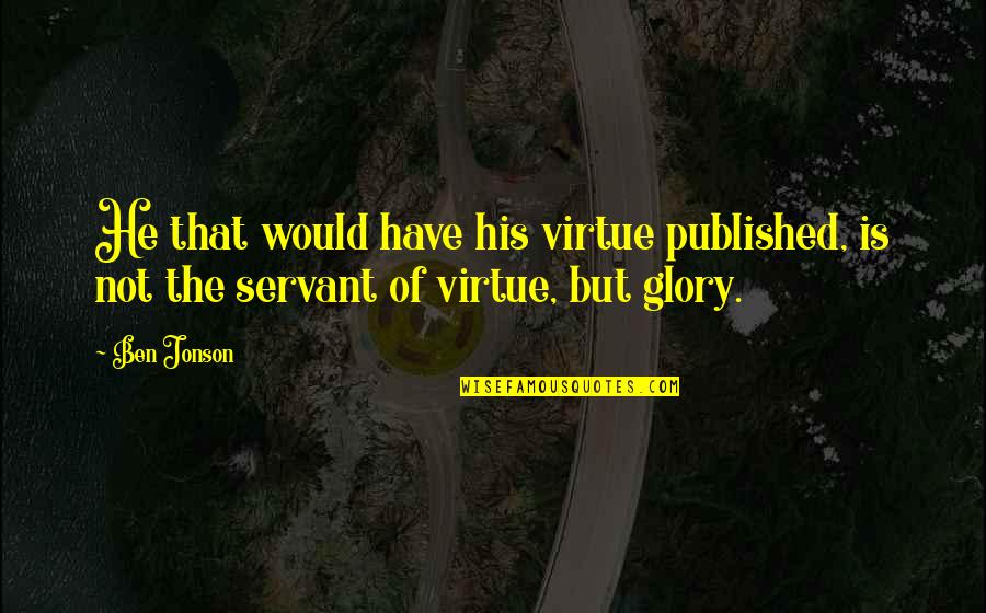 Tsirigotikos Quotes By Ben Jonson: He that would have his virtue published, is