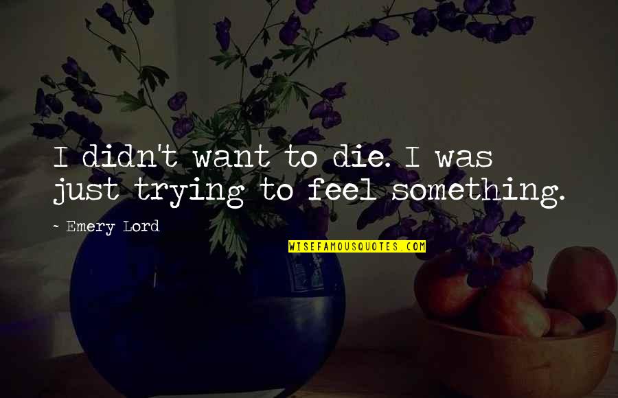 Tsiskaridze Genius Quotes By Emery Lord: I didn't want to die. I was just