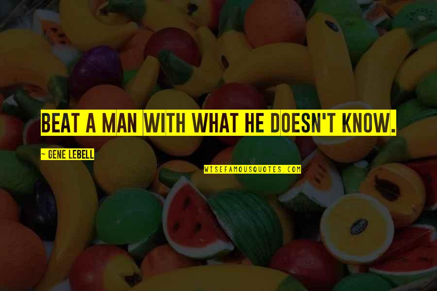 Tsiskarishvili Vasil Quotes By Gene LeBell: Beat a man with what he doesn't know. Tsiskarishvili Vasil Quotes By Gene LeBell: Beat a man with what he doesn't know.