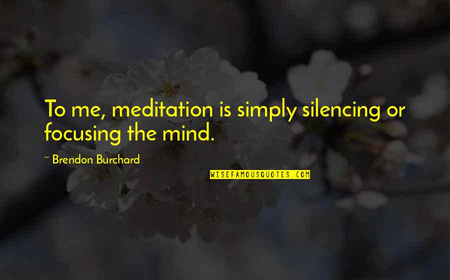 Tsismosang Kapitbahay Quotes By Brendon Burchard: To me, meditation is simply silencing or focusing