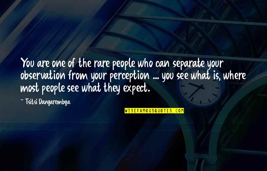 Tsitsi Dangarembga Quotes By Tsitsi Dangarembga: You are one of the rare people who