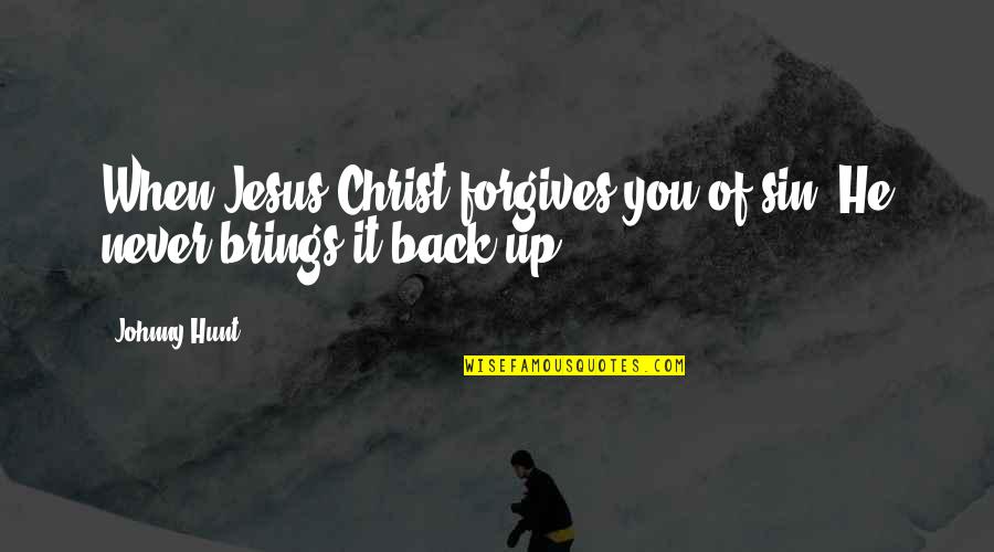 Tsitsi Quotes By Johnny Hunt: When Jesus Christ forgives you of sin, He