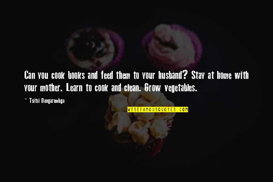 Tsitsi Quotes By Tsitsi Dangarembga: Can you cook books and feed them to