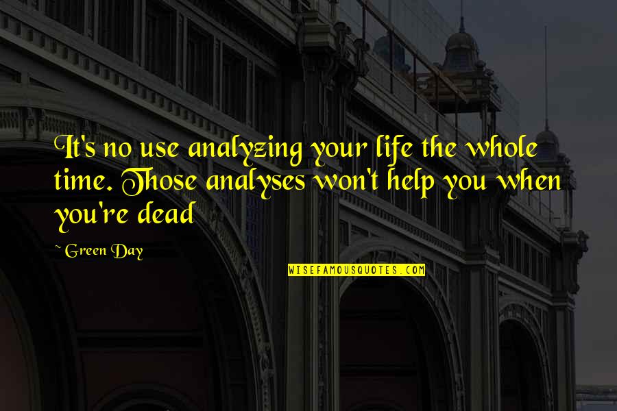 Tsitsiolina Quotes By Green Day: It's no use analyzing your life the whole Tsitsiolina Quotes By Green Day: It's no use analyzing your life the whole