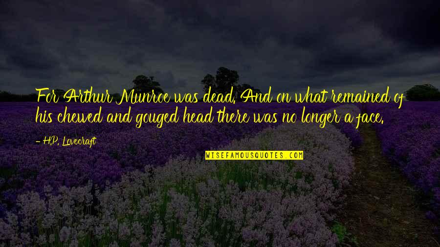 Tsitsiolina Quotes By H.P. Lovecraft: For Arthur Munroe was dead. And on what Tsitsiolina Quotes By H.P. Lovecraft: For Arthur Munroe was dead. And on what