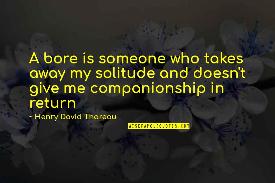 Tsitsiolina Quotes By Henry David Thoreau: A bore is someone who takes away my