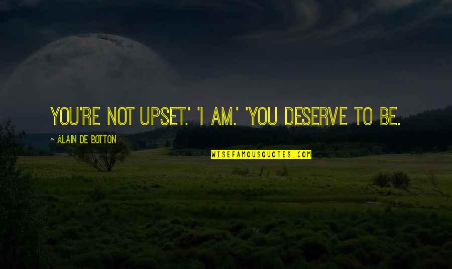 Tsitso Franco Quotes By Alain De Botton: You're not upset.' 'I am.' 'You deserve to