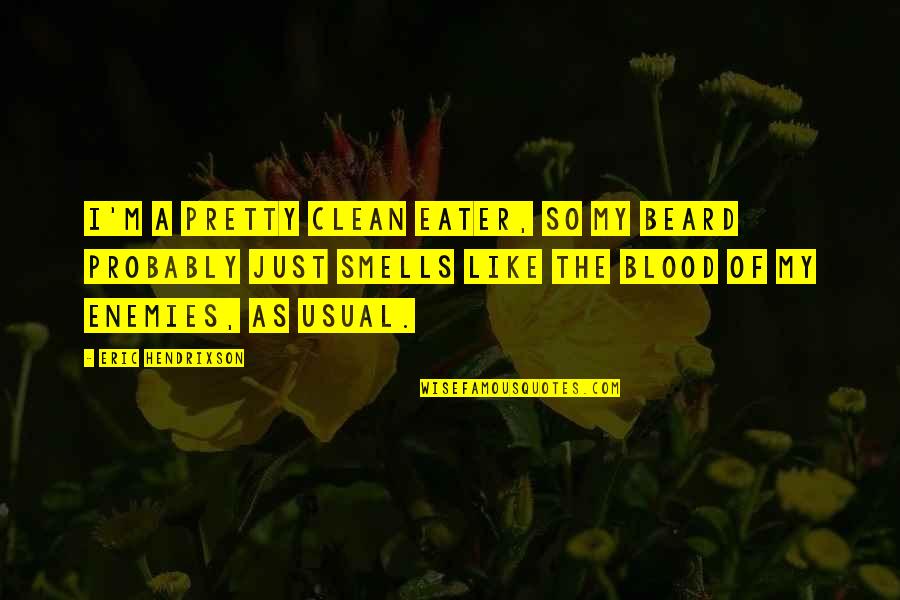 Tsivicos Enterprises Quotes By Eric Hendrixson: I'm a pretty clean eater, so my beard