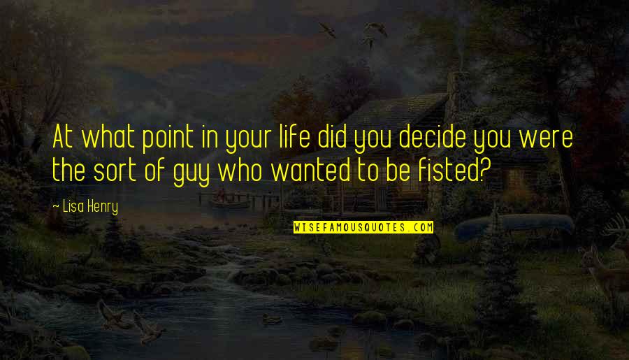 Tsivicos Enterprises Quotes By Lisa Henry: At what point in your life did you Tsivicos Enterprises Quotes By Lisa Henry: At what point in your life did you