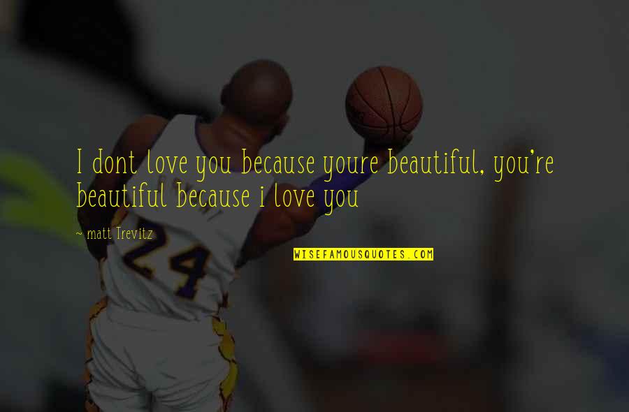 Tskhinvali Battle Quotes By Matt Trevitz: I dont love you because youre beautiful, you're