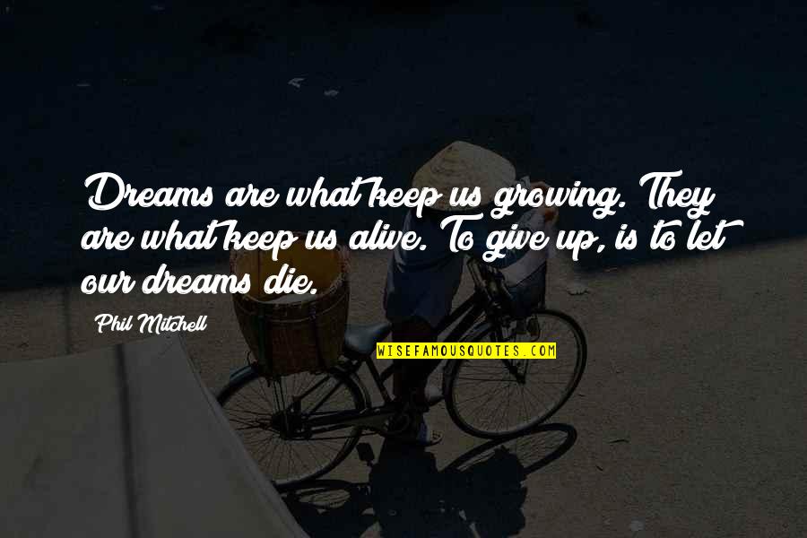 Tskhinvali Quotes By Phil Mitchell: Dreams are what keep us growing. They are