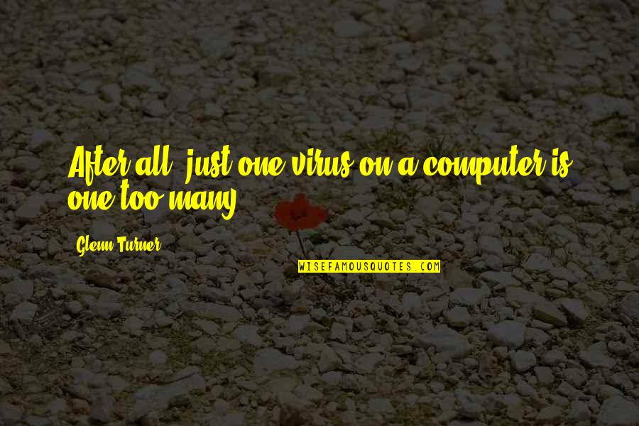 Tsknin Quotes By Glenn Turner: After all, just one virus on a computer Tsknin Quotes By Glenn Turner: After all, just one virus on a computer