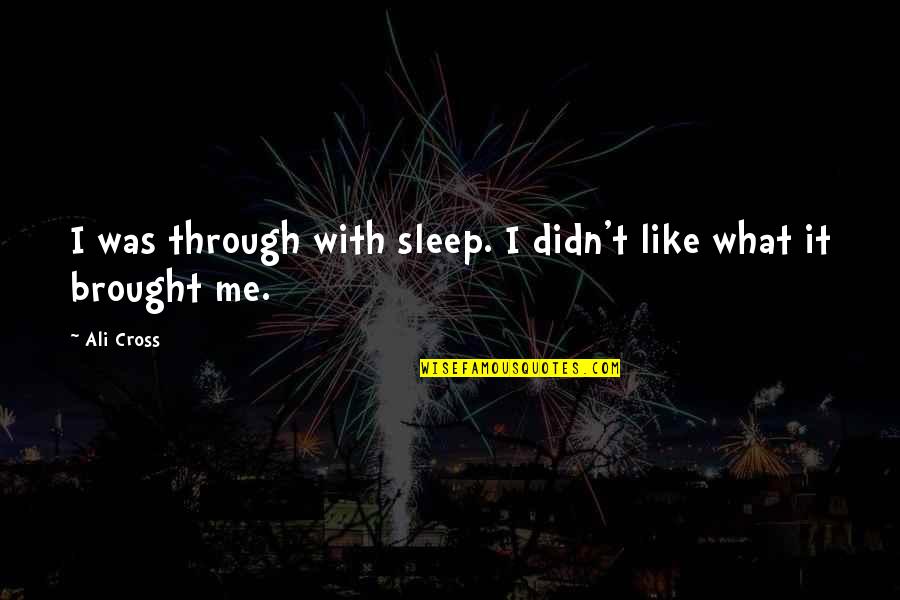 T'sleep Quotes By Ali Cross: I was through with sleep. I didn't like