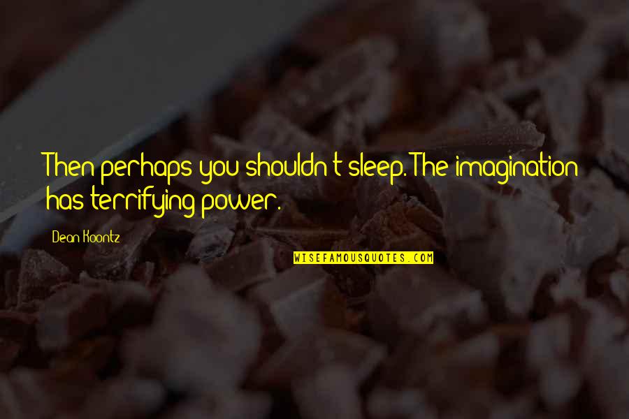 T'sleep Quotes By Dean Koontz: Then perhaps you shouldn't sleep. The imagination has