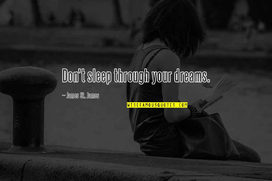 T'sleep Quotes By James St. James: Don't sleep through your dreams.