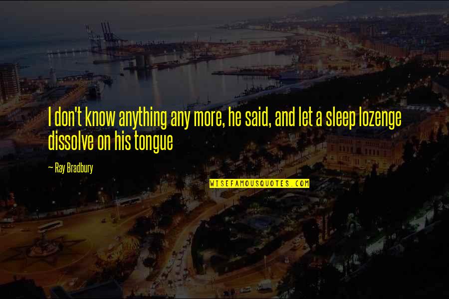 T'sleep Quotes By Ray Bradbury: I don't know anything any more, he said,