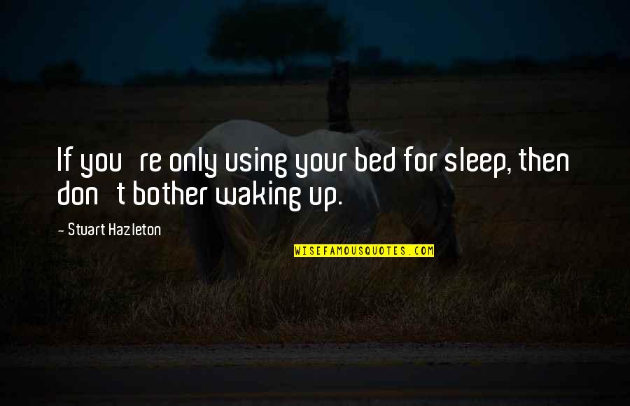 T'sleep Quotes By Stuart Hazleton: If you're only using your bed for sleep,