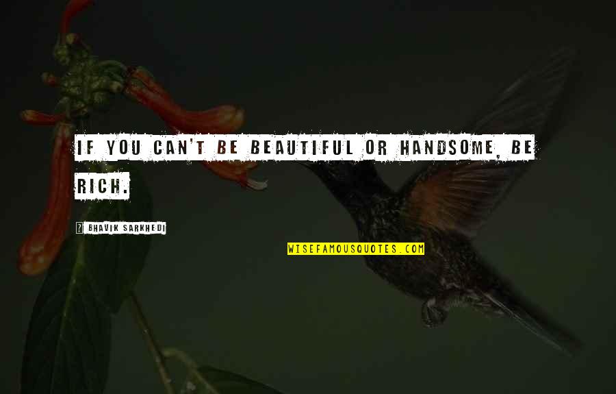 Tslicht Quotes By Bhavik Sarkhedi: If you can't be beautiful or handsome, be Tslicht Quotes By Bhavik Sarkhedi: If you can't be beautiful or handsome, be