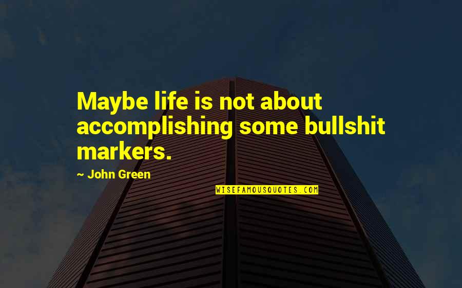 Tsoanelo Quotes By John Green: Maybe life is not about accomplishing some bullshit