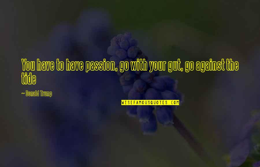 Tsogoo Huuhed Quotes By Donald Trump: You have to have passion, go with your