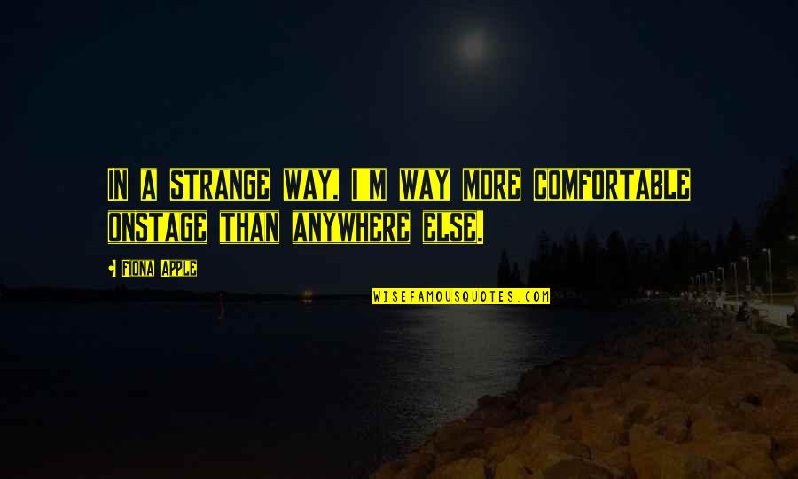 Tsogoo Tsogoo Quotes By Fiona Apple: In a strange way, I'm way more comfortable