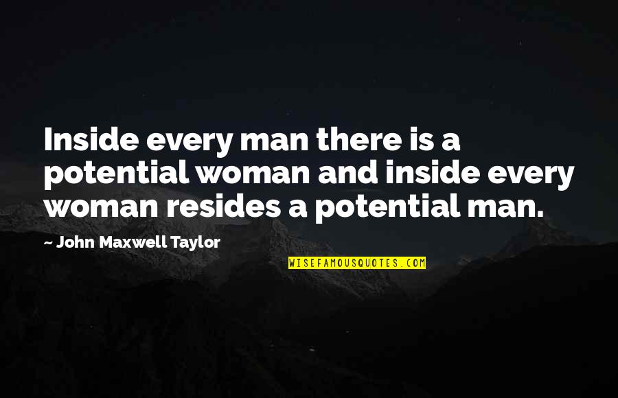 Tsogyal Inc Quotes By John Maxwell Taylor: Inside every man there is a potential woman Tsogyal Inc Quotes By John Maxwell Taylor: Inside every man there is a potential woman