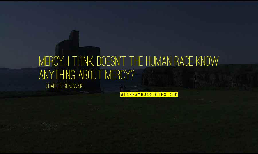 Tsoi Kobus Quotes By Charles Bukowski: Mercy, I think, doesn't the human race know