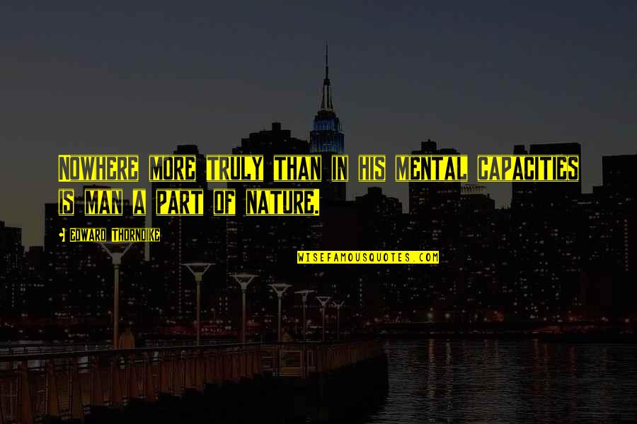 Tsol Quotes By Edward Thorndike: Nowhere more truly than in his mental capacities Tsol Quotes By Edward Thorndike: Nowhere more truly than in his mental capacities