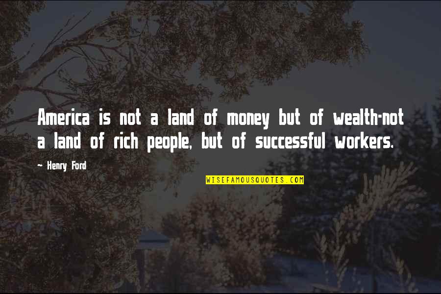 Tsol Quotes By Henry Ford: America is not a land of money but