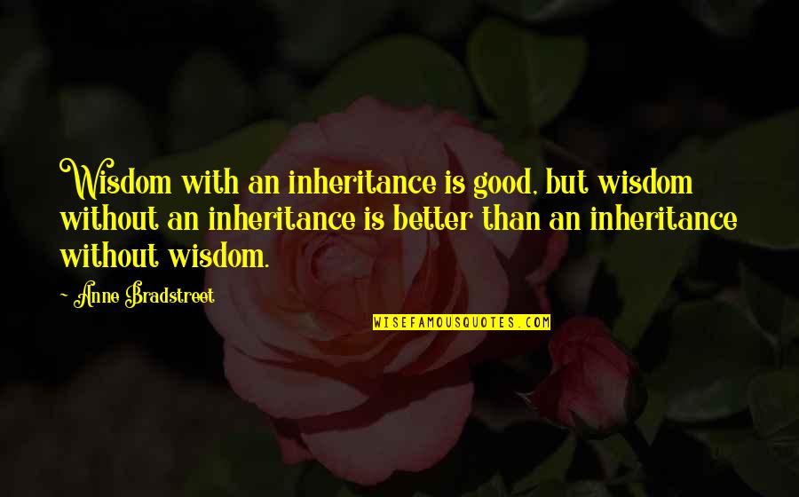 Tsolakh Quotes By Anne Bradstreet: Wisdom with an inheritance is good, but wisdom