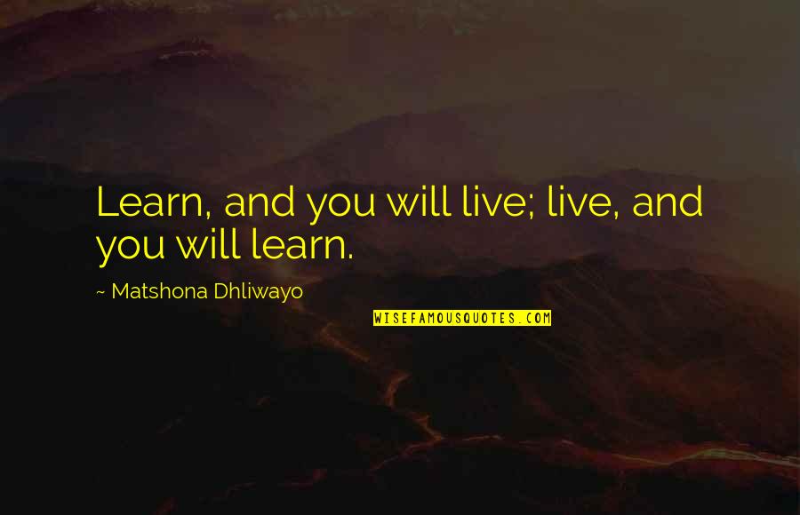 Tsolaki Quotes By Matshona Dhliwayo: Learn, and you will live; live, and you Tsolaki Quotes By Matshona Dhliwayo: Learn, and you will live; live, and you