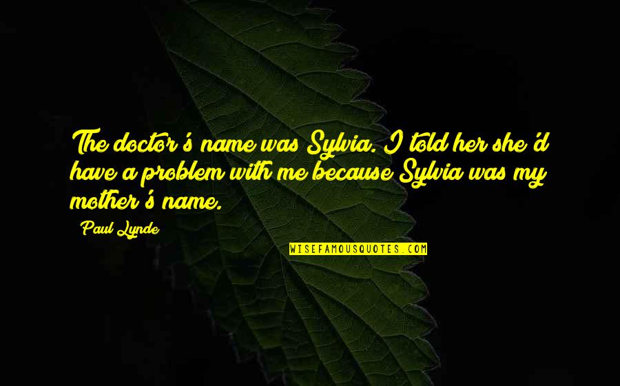 Tsolakis World Quotes By Paul Lynde: The doctor's name was Sylvia. I told her Tsolakis World Quotes By Paul Lynde: The doctor's name was Sylvia. I told her