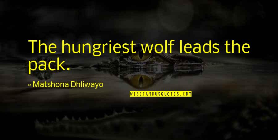 Tsolmon Baatarchuluun Quotes By Matshona Dhliwayo: The hungriest wolf leads the pack.