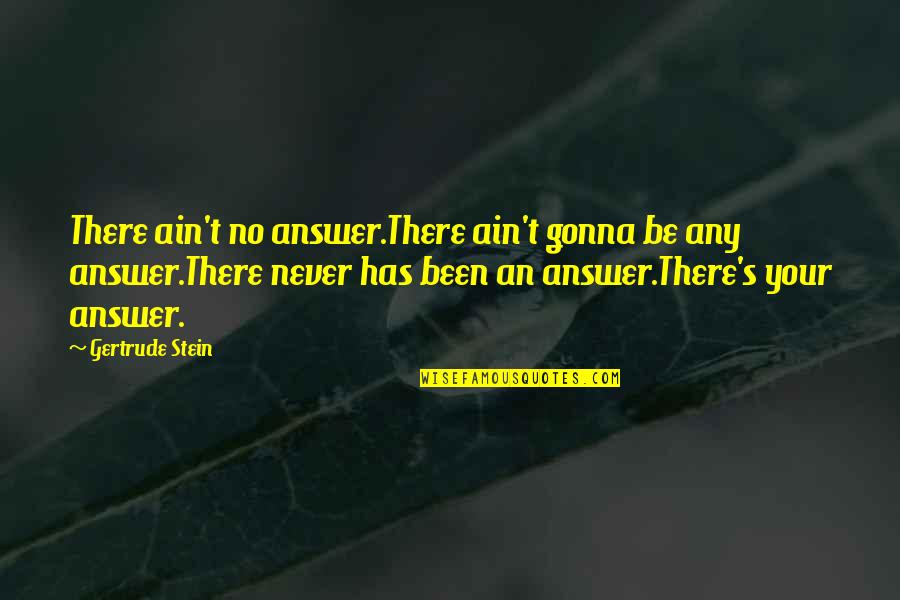 Tsonga Funny Quotes By Gertrude Stein: There ain't no answer.There ain't gonna be any
