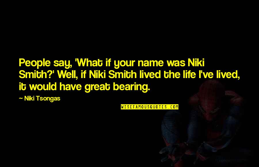 Tsongas Quotes By Niki Tsongas: People say, 'What if your name was Niki