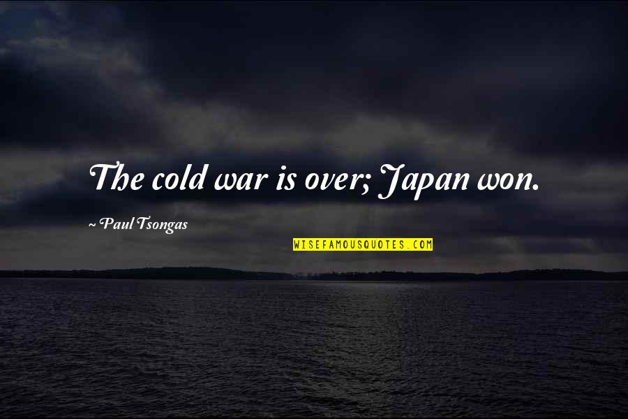 Tsongas Quotes By Paul Tsongas: The cold war is over; Japan won.
