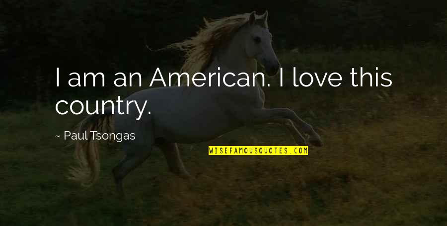 Tsongas Quotes By Paul Tsongas: I am an American. I love this country.