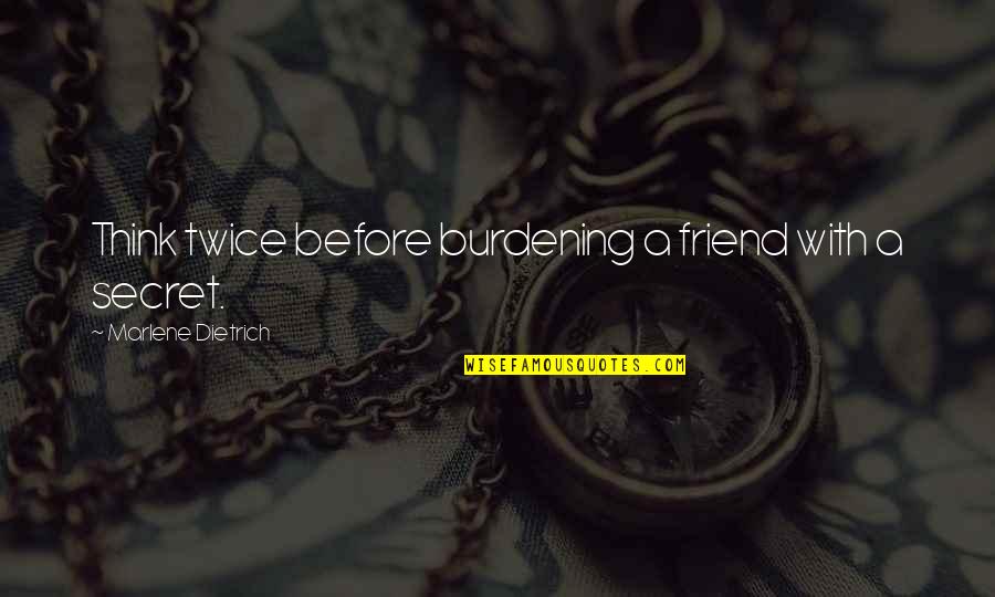 Tsontakis Tours Quotes By Marlene Dietrich: Think twice before burdening a friend with a Tsontakis Tours Quotes By Marlene Dietrich: Think twice before burdening a friend with a