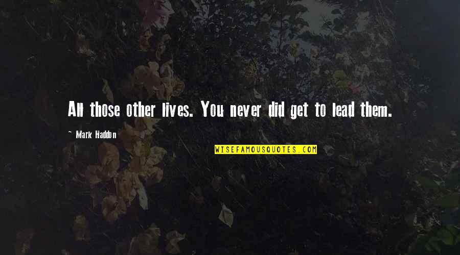 Tsorans Quotes By Mark Haddon: All those other lives. You never did get Tsorans Quotes By Mark Haddon: All those other lives. You never did get