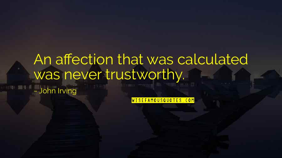 Tso's Quotes By John Irving: An affection that was calculated was never trustworthy.