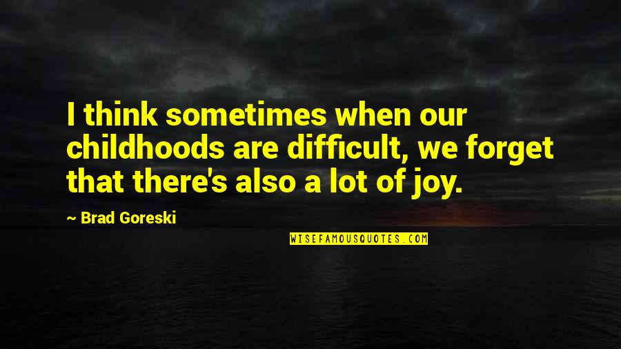 Tsosie Sovereignty Quotes By Brad Goreski: I think sometimes when our childhoods are difficult, Tsosie Sovereignty Quotes By Brad Goreski: I think sometimes when our childhoods are difficult,