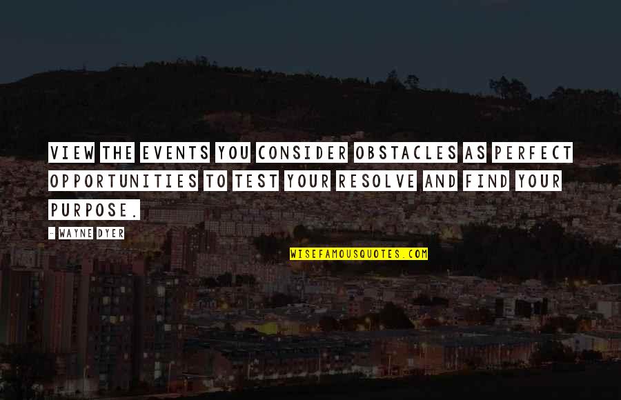 Tsosie Sovereignty Quotes By Wayne Dyer: View the events you consider obstacles as perfect Tsosie Sovereignty Quotes By Wayne Dyer: View the events you consider obstacles as perfect