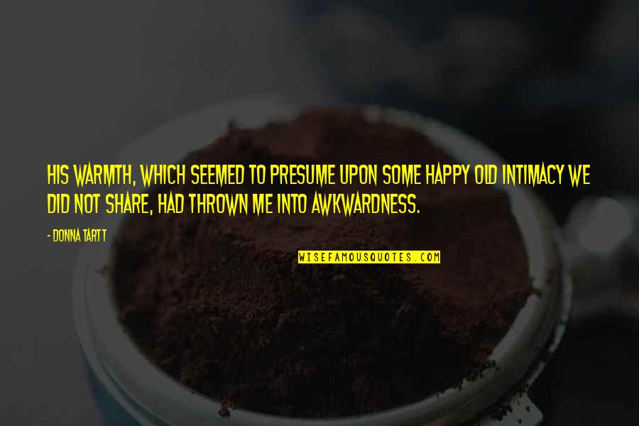 Tsosie Tattoos Quotes By Donna Tartt: His warmth, which seemed to presume upon some
