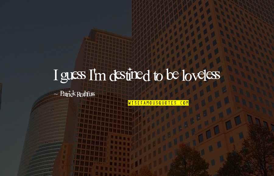 Tsotsi Cast Quotes By Patrick Rothfuss: I guess I'm destined to be loveless