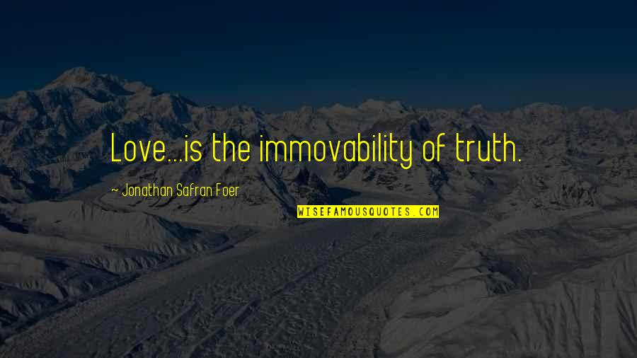 Tsotsitaal Quotes By Jonathan Safran Foer: Love...is the immovability of truth.