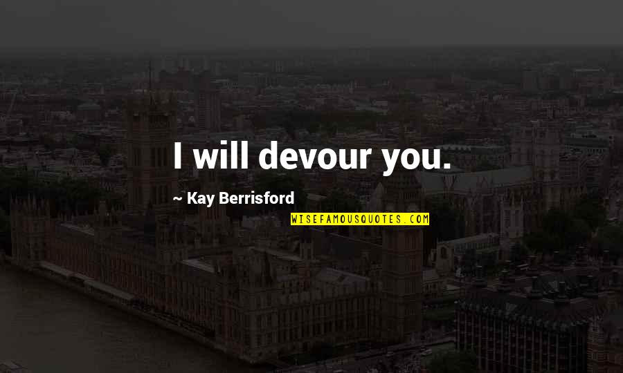 Tsoukalos Aliens Quotes By Kay Berrisford: I will devour you.