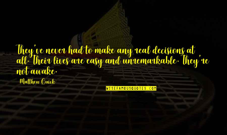 Tsoukalos Bodybuilding Quotes By Matthew Quick: They've never had to make any real decisions Tsoukalos Bodybuilding Quotes By Matthew Quick: They've never had to make any real decisions