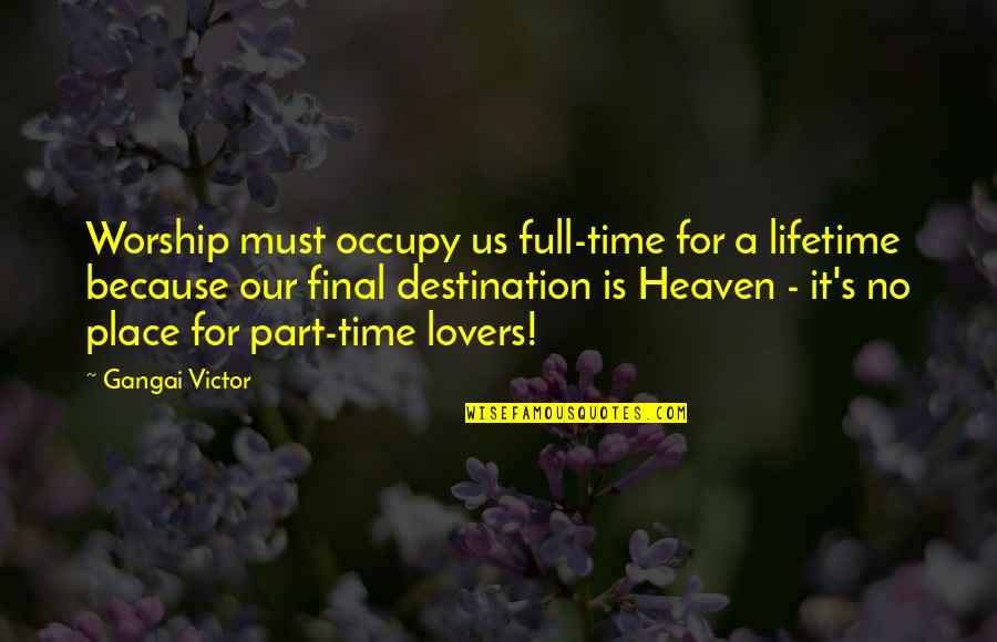 Tsoumakas Quotes By Gangai Victor: Worship must occupy us full-time for a lifetime
