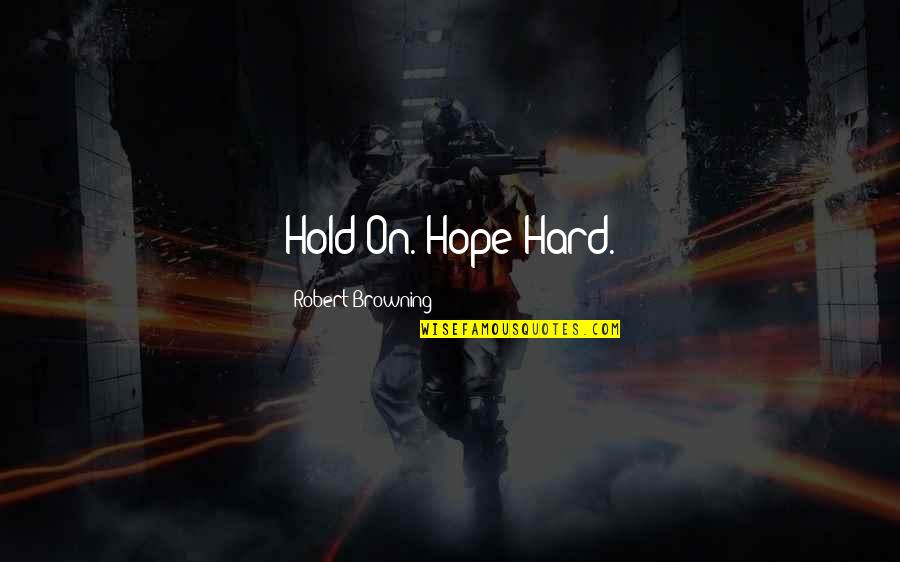 Tsouris Quotes By Robert Browning: Hold On. Hope Hard. Tsouris Quotes By Robert Browning: Hold On. Hope Hard.